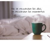 NO SE RECUERDAN LOS DÍAS, SE RECUERDAN LOS MOMENTOS