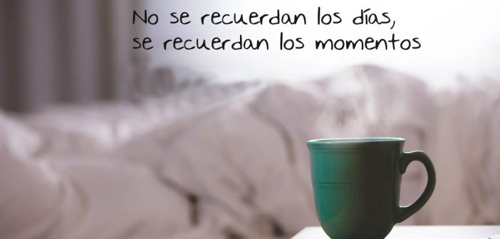 NO SE RECUERDAN LOS DÍAS, SE RECUERDAN LOS MOMENTOS